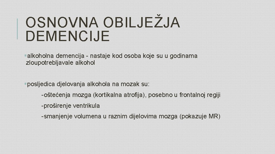 OSNOVNA OBILJEŽJA DEMENCIJE §alkoholna demencija - nastaje kod osoba koje su u godinama zloupotrebljavale