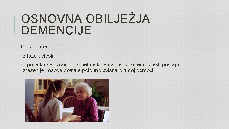 OSNOVNA OBILJEŽJA DEMENCIJE Tijek demencije: § 3 faze bolesti §u početku se pojavljuju smetnje