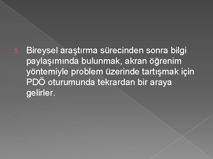 5. Bireysel araştırma sürecinden sonra bilgi paylaşımında bulunmak, akran öğrenim yöntemiyle problem üzerinde tartışmak