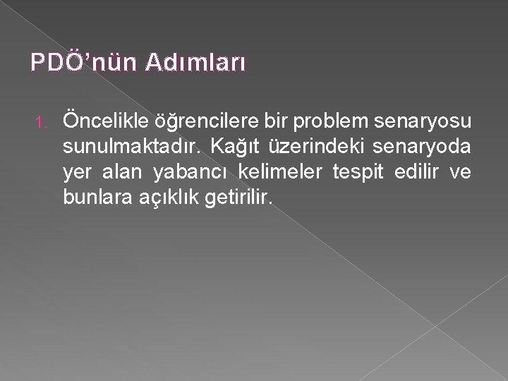 PDÖ’nün Adımları 1. Öncelikle öğrencilere bir problem senaryosu sunulmaktadır. Kağıt üzerindeki senaryoda yer alan