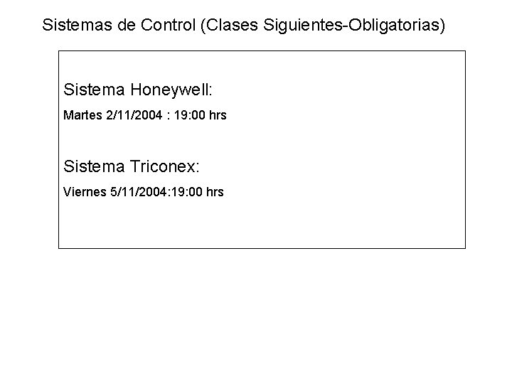 Sistemas de Control (Clases Siguientes-Obligatorias) Sistema Honeywell: Martes 2/11/2004 : 19: 00 hrs Sistema