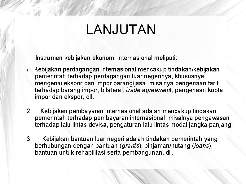 LANJUTAN Instrumen kebijakan ekonomi internasional meliputi: 1. Kebijakan perdagangan internasional mencakup tindakan/kebijakan pemerintah terhadap