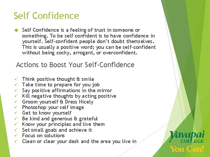 Self Confidence is a feeling of trust in someone or something. To be self