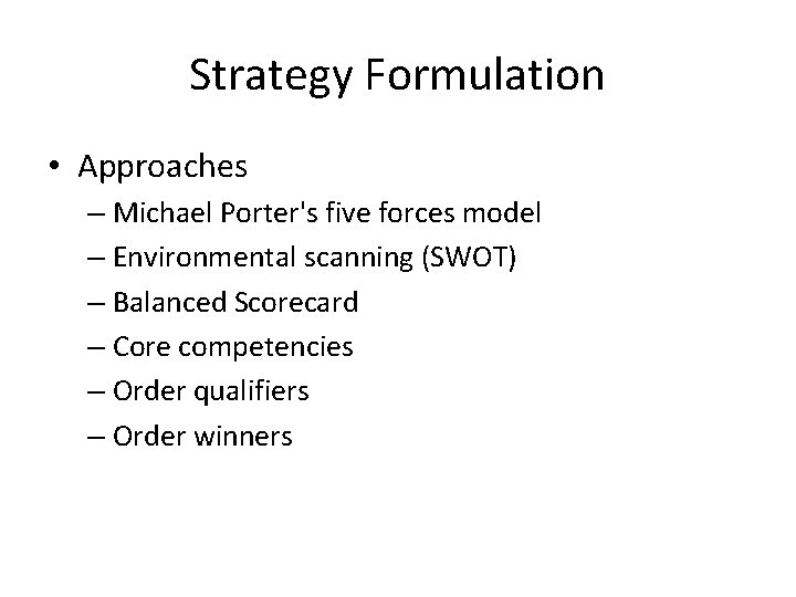 Strategy Formulation • Approaches – Michael Porter's five forces model – Environmental scanning (SWOT)