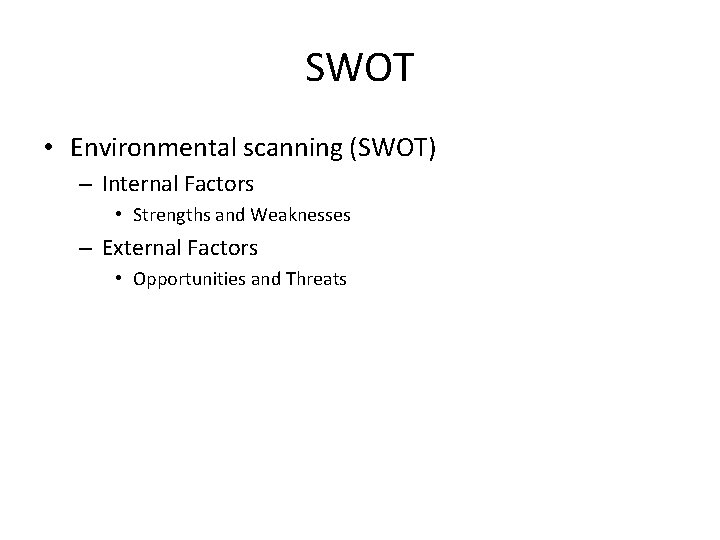 SWOT • Environmental scanning (SWOT) – Internal Factors • Strengths and Weaknesses – External