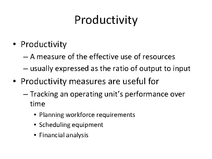 Productivity • Productivity – A measure of the effective use of resources – usually