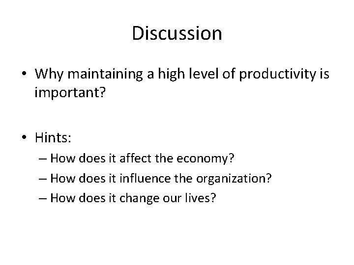 Discussion • Why maintaining a high level of productivity is important? • Hints: –