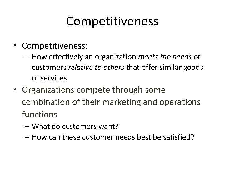 Competitiveness • Competitiveness: – How effectively an organization meets the needs of customers relative