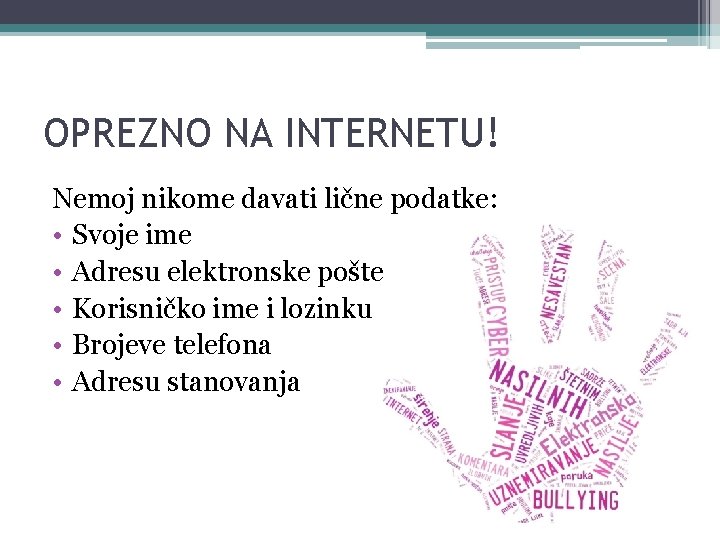 OPREZNO NA INTERNETU! Nemoj nikome davati lične podatke: • Svoje ime • Adresu elektronske