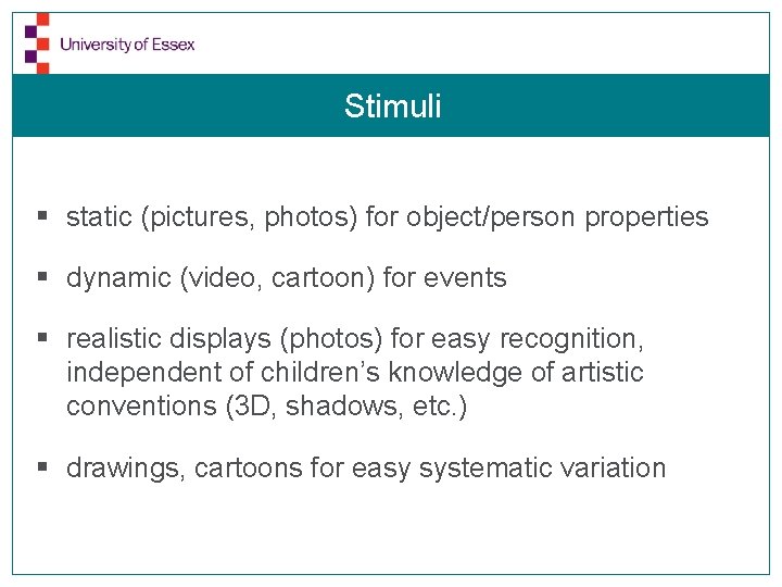Stimuli § static (pictures, photos) for object/person properties § dynamic (video, cartoon) for events