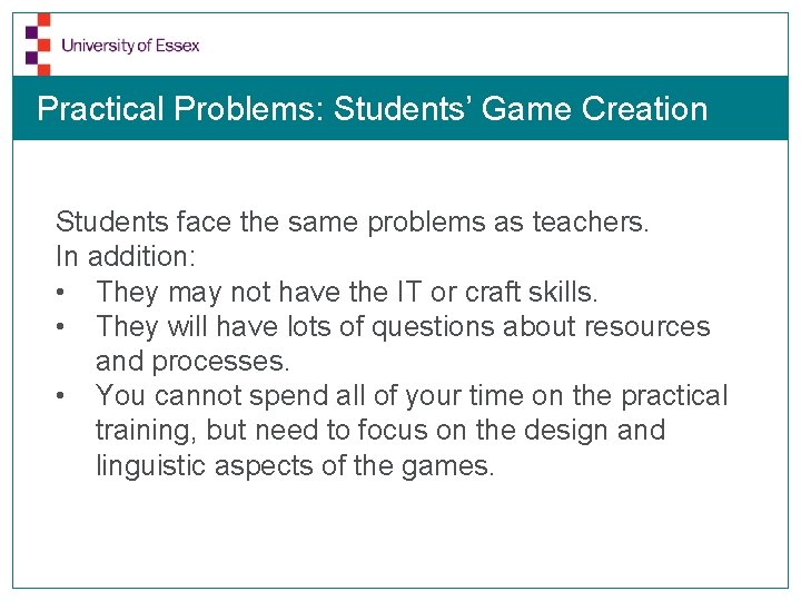 Practical Problems: Students’ Game Creation Students face the same problems as teachers. In addition: