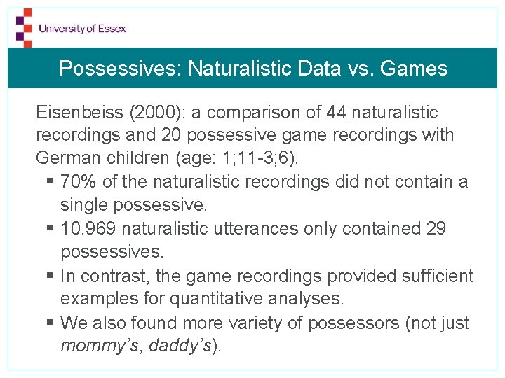 Possessives: Naturalistic Data vs. Games Eisenbeiss (2000): a comparison of 44 naturalistic recordings and