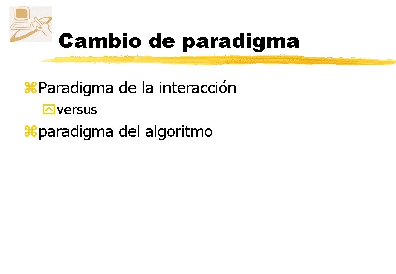 Cambio de paradigma z. Paradigma de la interacción yversus zparadigma del algoritmo Cambio de paradigma z. Paradigma de la interacción yversus zparadigma del algoritmo