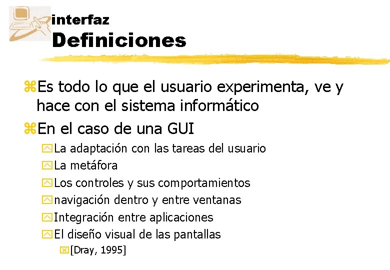 interfaz Definiciones z. Es todo lo que el usuario experimenta, ve y hace con