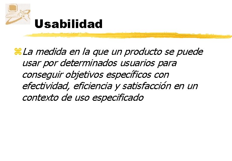 Usabilidad z. La medida en la que un producto se puede usar por determinados