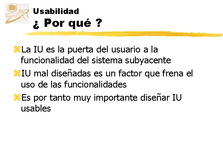 Usabilidad ¿ Por qué ? z. La IU es la puerta del usuario a