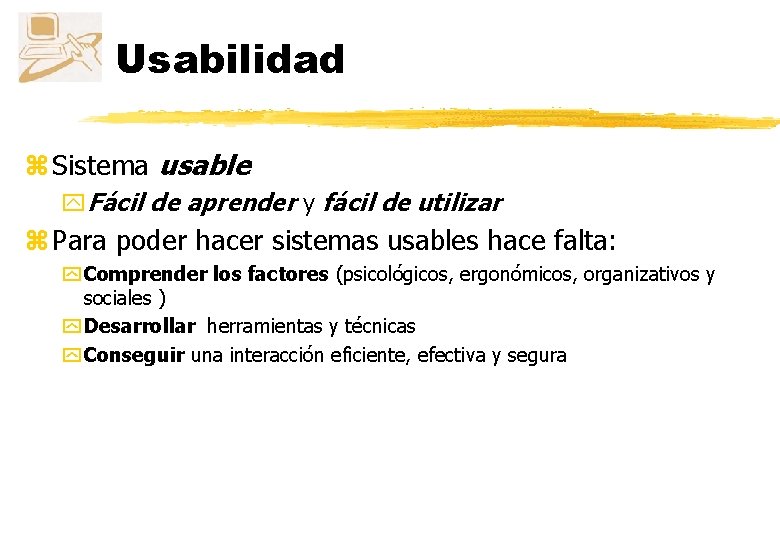 Usabilidad z Sistema usable y. Fácil de aprender y fácil de utilizar z Para