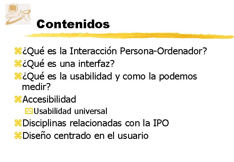 Contenidos z¿Qué es la Interacción Persona-Ordenador? z¿Qué es una interfaz? z¿Qué es la usabilidad