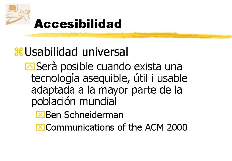 Accesibilidad z. Usabilidad universal y. Serà posible cuando exista una tecnología asequible, útil i