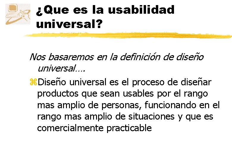 ¿Que es la usabilidad universal? Nos basaremos en la definición de diseño universal…. z.