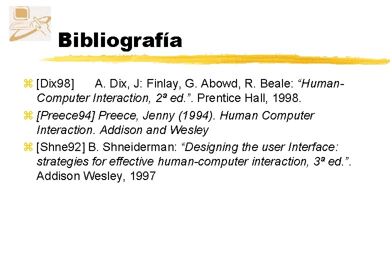 Bibliografía z [Dix 98] A. Dix, J: Finlay, G. Abowd, R. Beale: “Human. Computer
