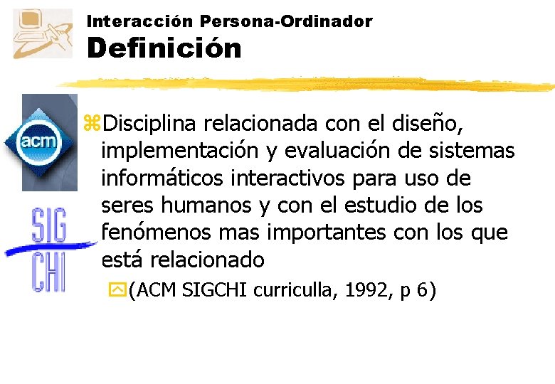 Interacción Persona-Ordinador Definición z. Disciplina relacionada con el diseño, implementación y evaluación de sistemas