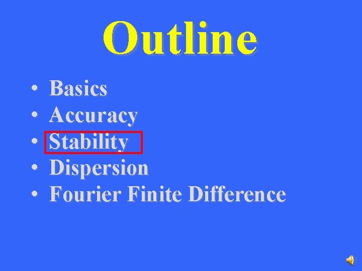 Outline • • • Basics Accuracy Stability Dispersion Fourier Finite Difference 