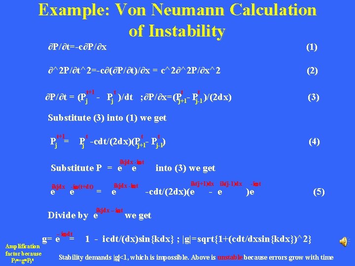Example: Von Neumann Calculation of Instability ∂P/∂t=-c∂P/∂x (1) ∂^2 P/∂t^2=-c∂(∂P/∂t)/∂x = c^2∂^2 P/∂x^2 (2)