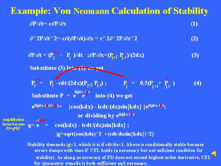Example: Von Neumann Calculation of Stability ∂P/∂t=-c∂P/∂x (1) ∂^2 P/∂t^2=-c∂(∂P/∂t)/∂x = c^2∂^2 P/∂x^2 (2)