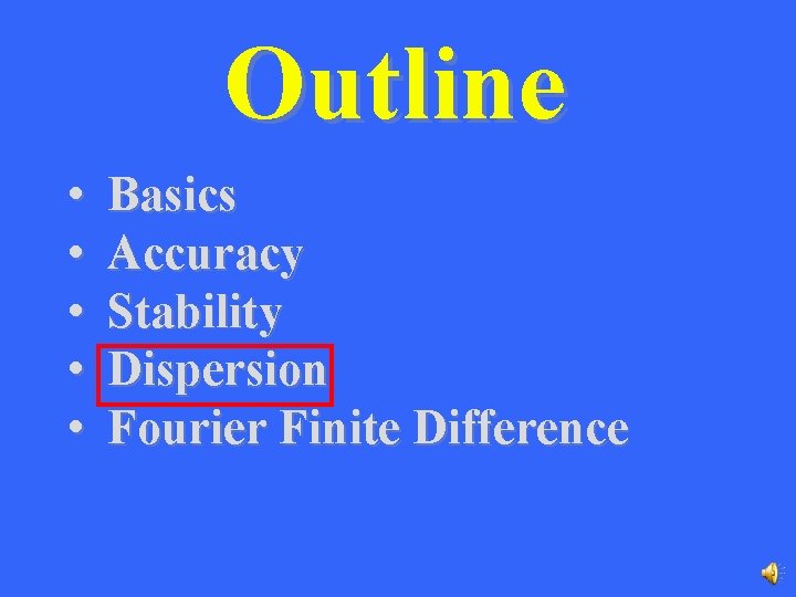 Outline • • • Basics Accuracy Stability Dispersion Fourier Finite Difference 