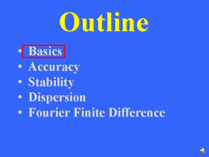 Outline • • • Basics Accuracy Stability Dispersion Fourier Finite Difference 