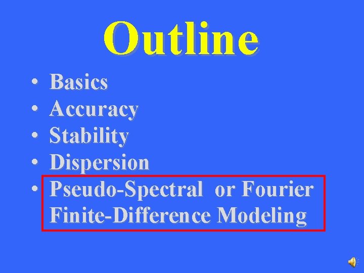 Outline • • • Basics Accuracy Stability Dispersion Pseudo-Spectral or Fourier Finite-Difference Modeling 