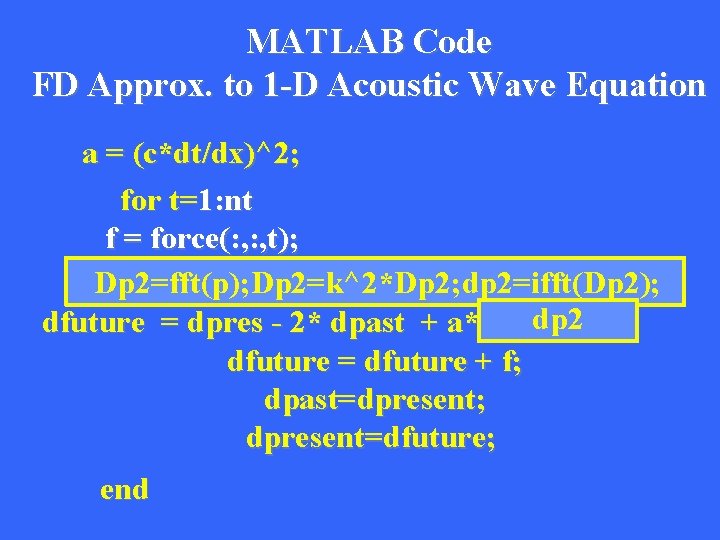 MATLAB Code FD Approx. to 1 -D Acoustic Wave Equation a = (c*dt/dx)^2; for