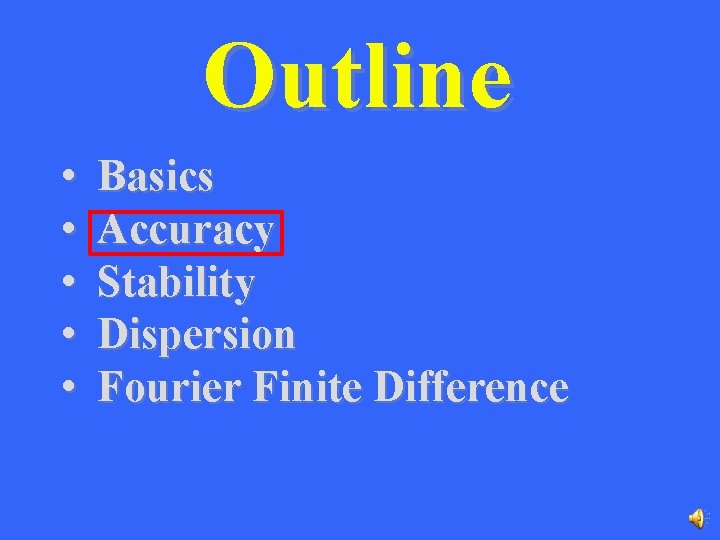 Outline • • • Basics Accuracy Stability Dispersion Fourier Finite Difference 
