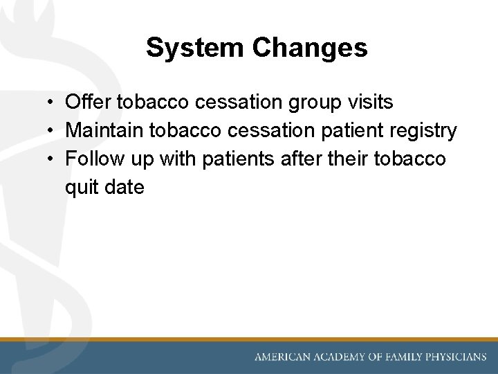 System Changes • Offer tobacco cessation group visits • Maintain tobacco cessation patient registry
