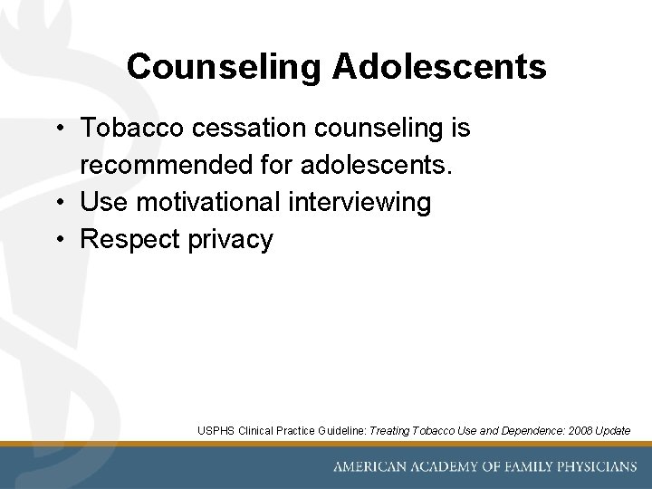 Counseling Adolescents • Tobacco cessation counseling is recommended for adolescents. • Use motivational interviewing