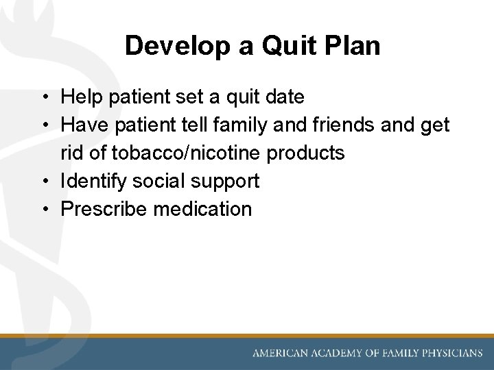 Develop a Quit Plan • Help patient set a quit date • Have patient