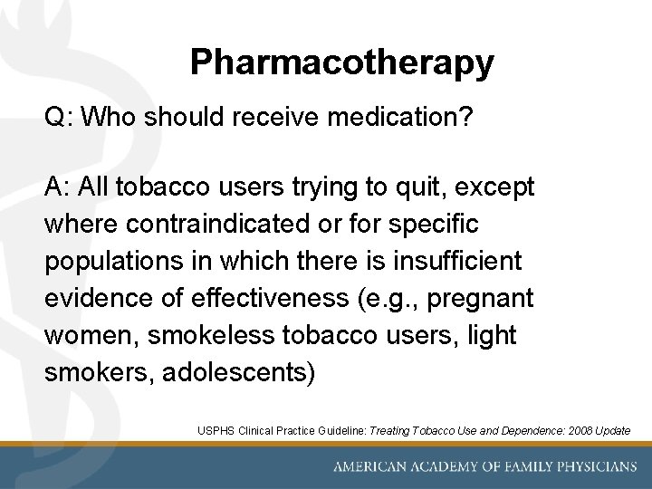 Pharmacotherapy Q: Who should receive medication? A: All tobacco users trying to quit, except