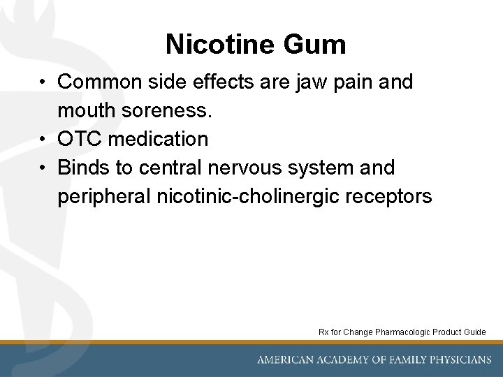 Nicotine Gum • Common side effects are jaw pain and mouth soreness. • OTC