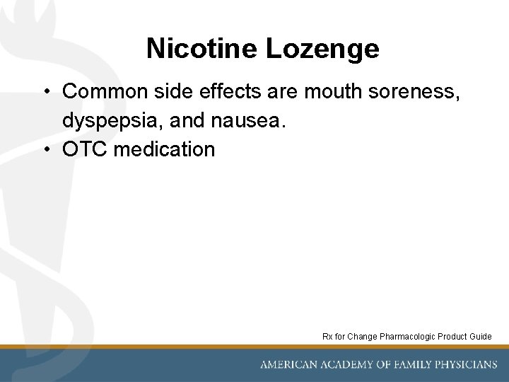 Nicotine Lozenge • Common side effects are mouth soreness, dyspepsia, and nausea. • OTC