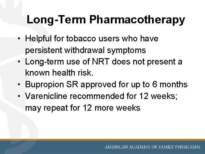 Long-Term Pharmacotherapy • Helpful for tobacco users who have persistent withdrawal symptoms • Long-term