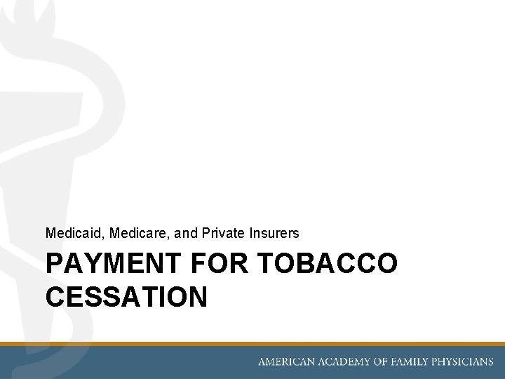 Medicaid, Medicare, and Private Insurers PAYMENT FOR TOBACCO CESSATION 