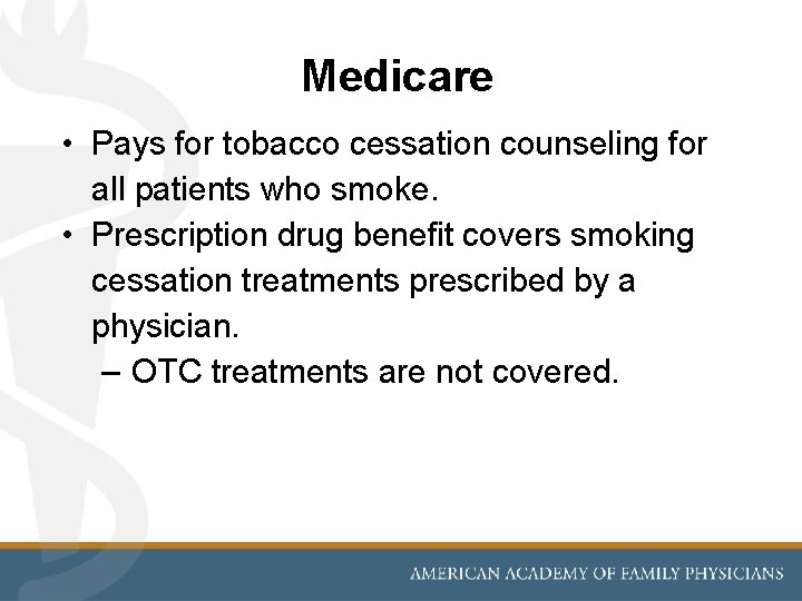 Medicare • Pays for tobacco cessation counseling for all patients who smoke. • Prescription