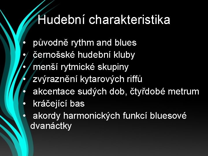 Hudební charakteristika • • původně rythm and blues černošské hudební kluby menší rytmické skupiny