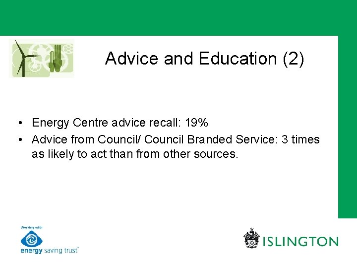 Advice and Education (2) • Energy Centre advice recall: 19% • Advice from Council/