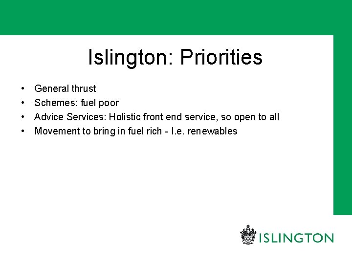 Islington: Priorities • • General thrust Schemes: fuel poor Advice Services: Holistic front end