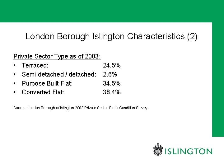 London Borough Islington Characteristics (2) Private Sector Type as of 2003: • Terraced: •