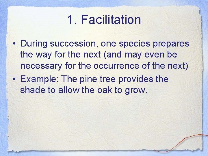 1. Facilitation • During succession, one species prepares the way for the next (and