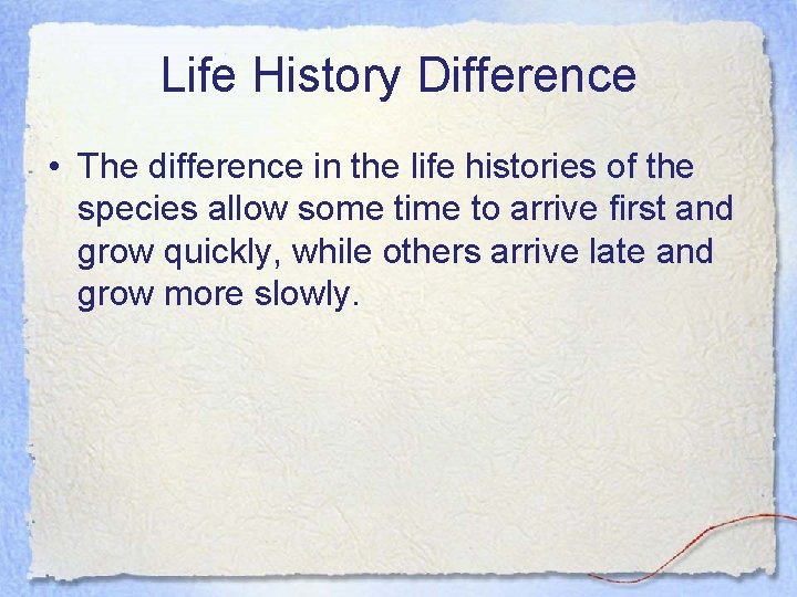 Life History Difference • The difference in the life histories of the species allow