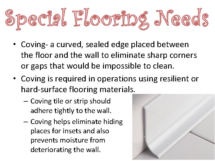  • Coving- a curved, sealed edge placed between the floor and the wall